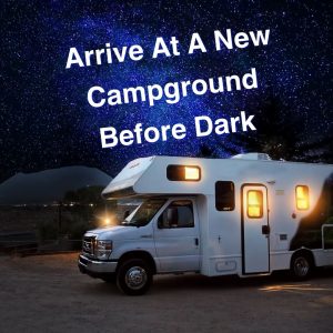 Arrive At A New Campground Before Dark